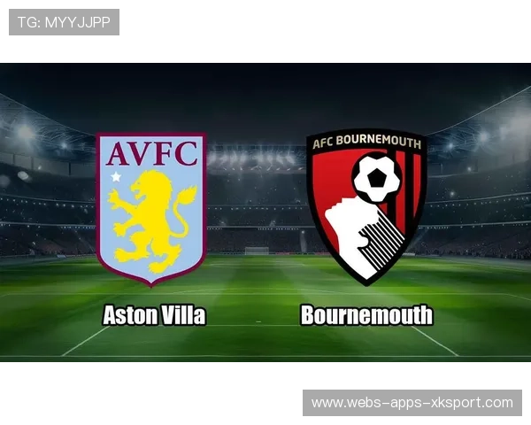 阿斯顿维拉与伯恩茅斯防守对决 谁能在后防线保持更高稳定性 阿斯顿维拉与伯恩茅斯防守对决 谁能在后防线保持更高稳定性